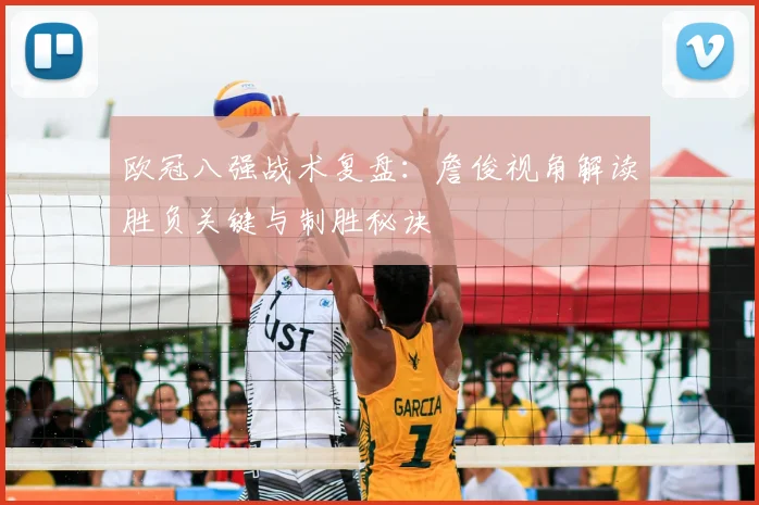 欧冠八强战术复盘:詹俊视角解读胜负关键与制胜秘诀
