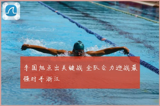 李国旭点出关键战 全队合力迎战最强对手浙江