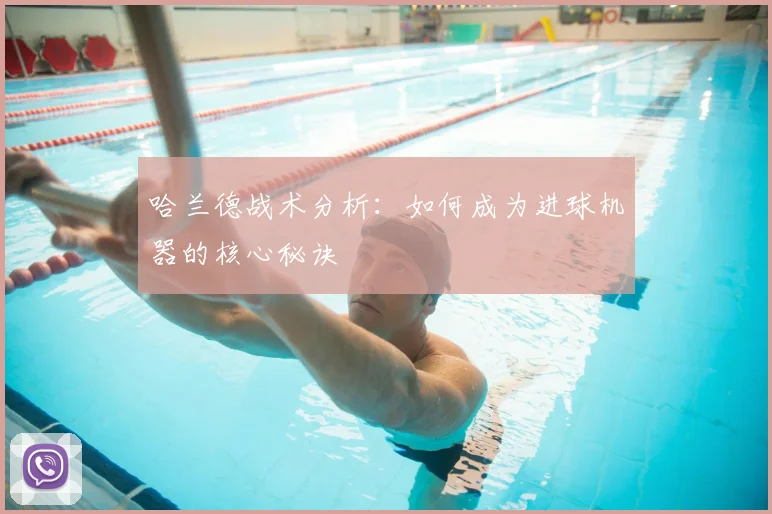 哈兰德战术分析：如何成为进球机器的核心秘诀